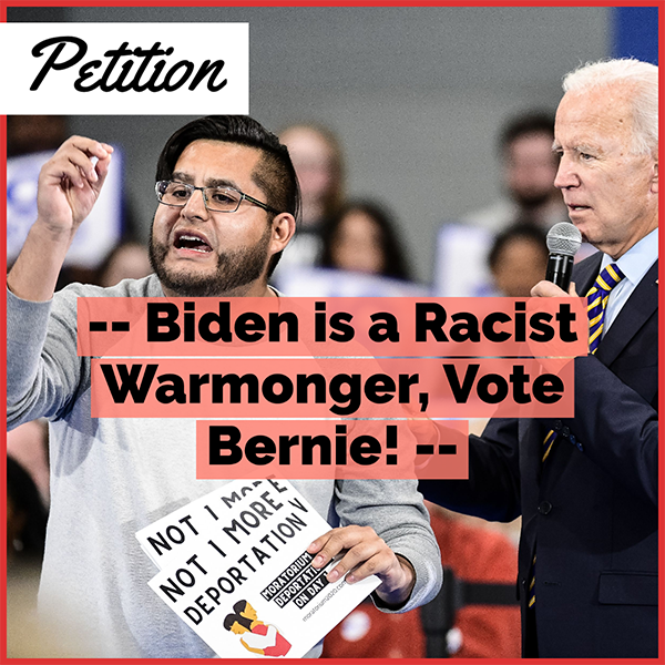 Petition: Biden is a Racist Warmonger - Vote Bernie!